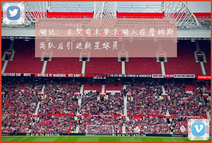 湖记：东契奇未要求湖人在詹姆斯离队后引进新星球员