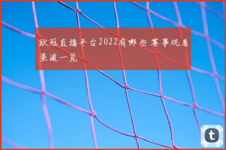 欧冠直播平台2022有哪些 赛事观看渠道一览
