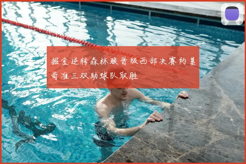 掘金逆转森林狼晋级西部决赛约基奇准三双助球队取胜