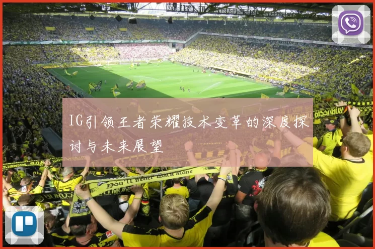 IG引领王者荣耀技术变革的深度探讨与未来展望