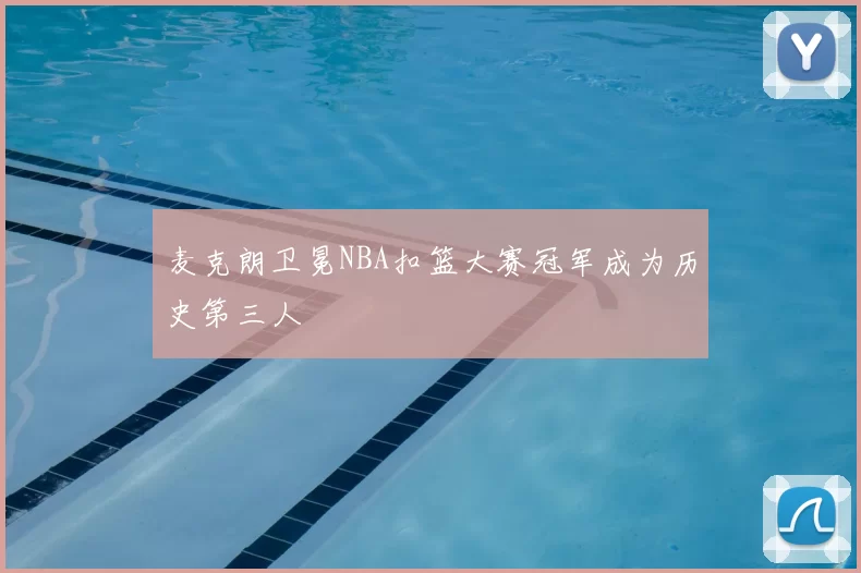 麦克朗卫冕NBA扣篮大赛冠军成为历史第三人