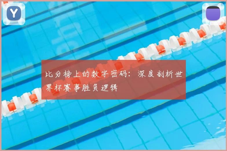比分榜上的数字密码:深度剖析世界杯赛事胜负逻辑
