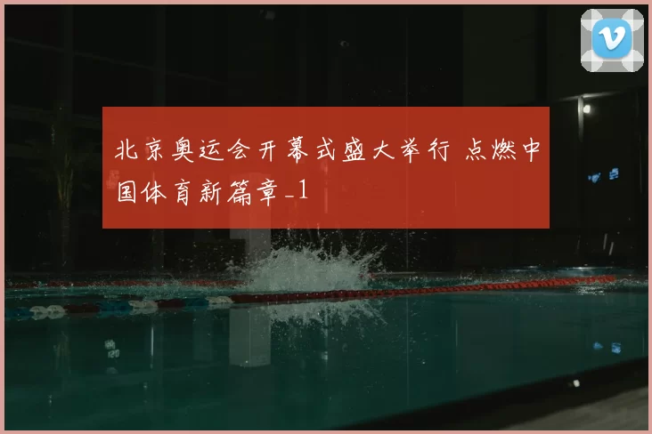 北京奥运会开幕式盛大举行 点燃中国体育新篇章_1