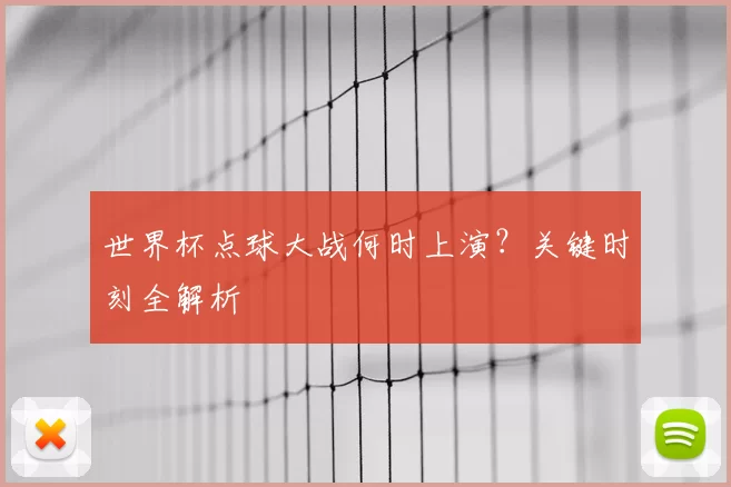 世界杯点球大战何时上演？关键时刻全解析