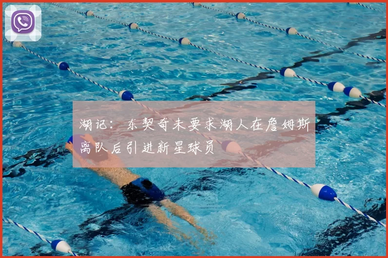 湖记：东契奇未要求湖人在詹姆斯离队后引进新星球员