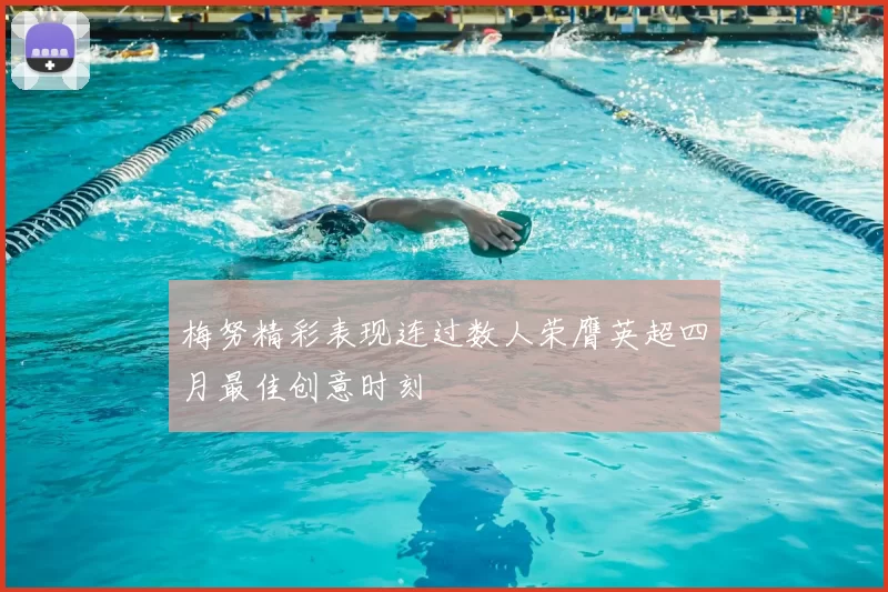 梅努精彩表现连过数人荣膺英超四月最佳创意时刻